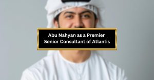 Abu Nahyan as a Premier Senior Consultant of Atlantis